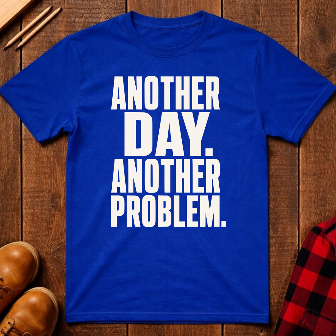 Another Day Another Problem T-Shirt
