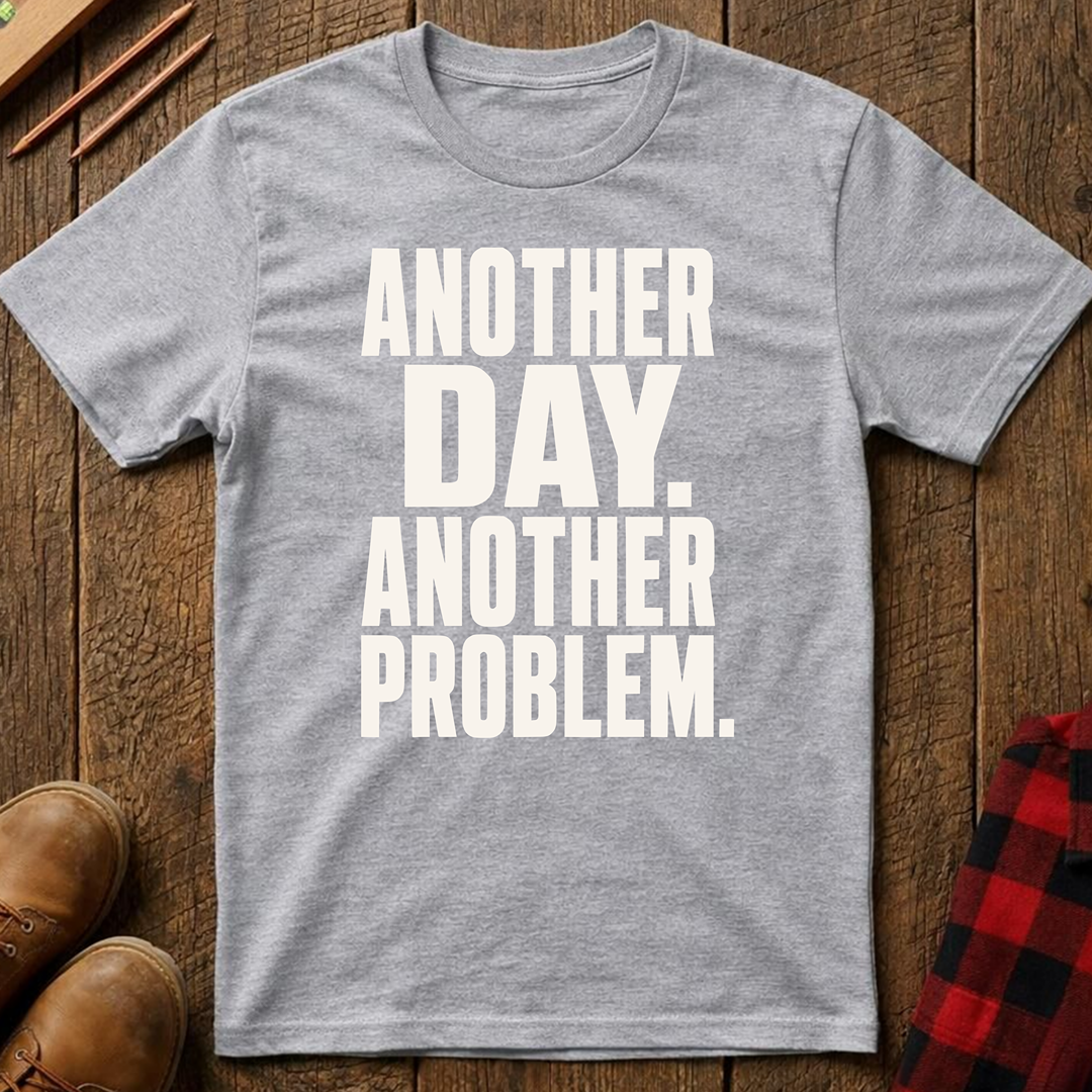 Another Day Another Problem T-Shirt