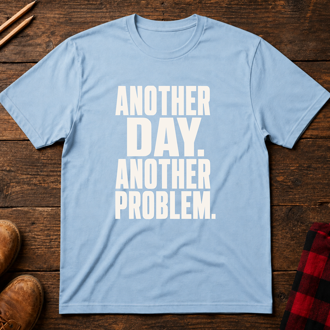 Another Day Another Problem T-Shirt
