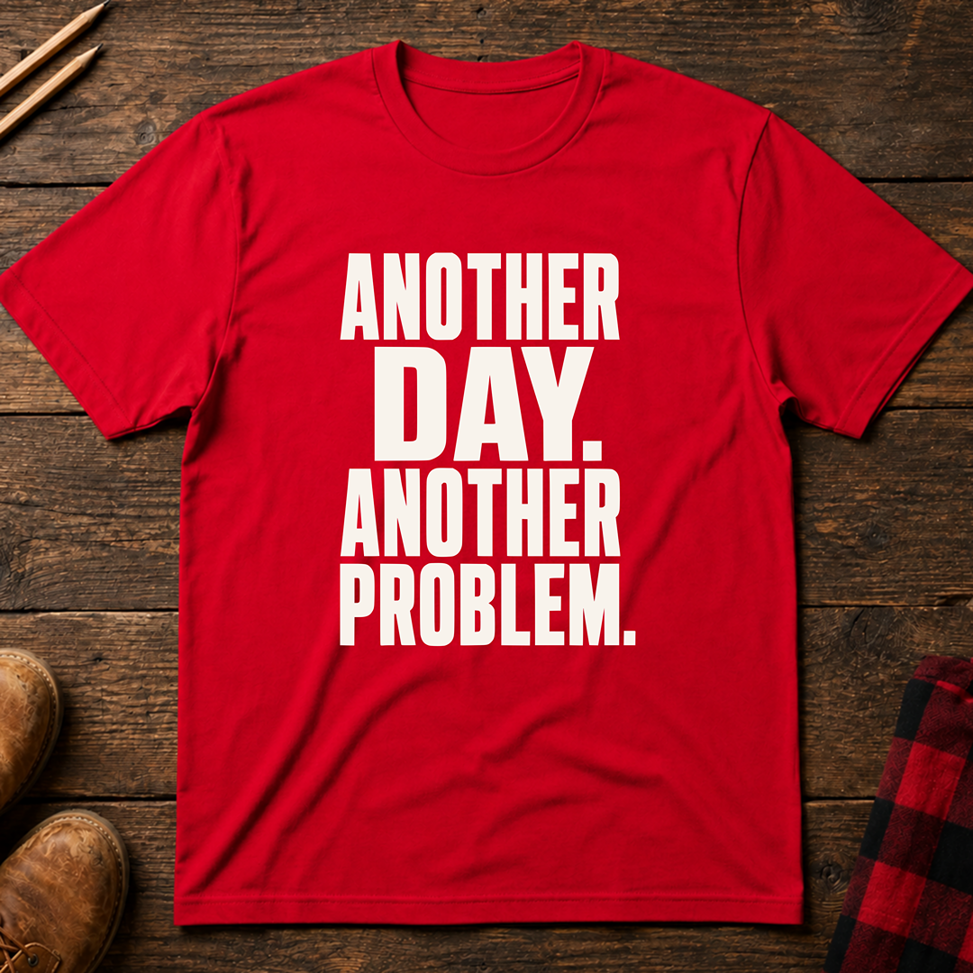 Another Day Another Problem T-Shirt