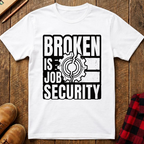 Broken Is Job Security T-Shirt