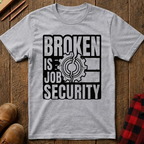 Broken Is Job Security T-Shirt