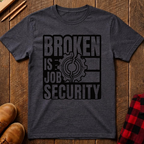 Broken Is Job Security T-Shirt