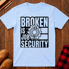 Broken Is Job Security T-Shirt