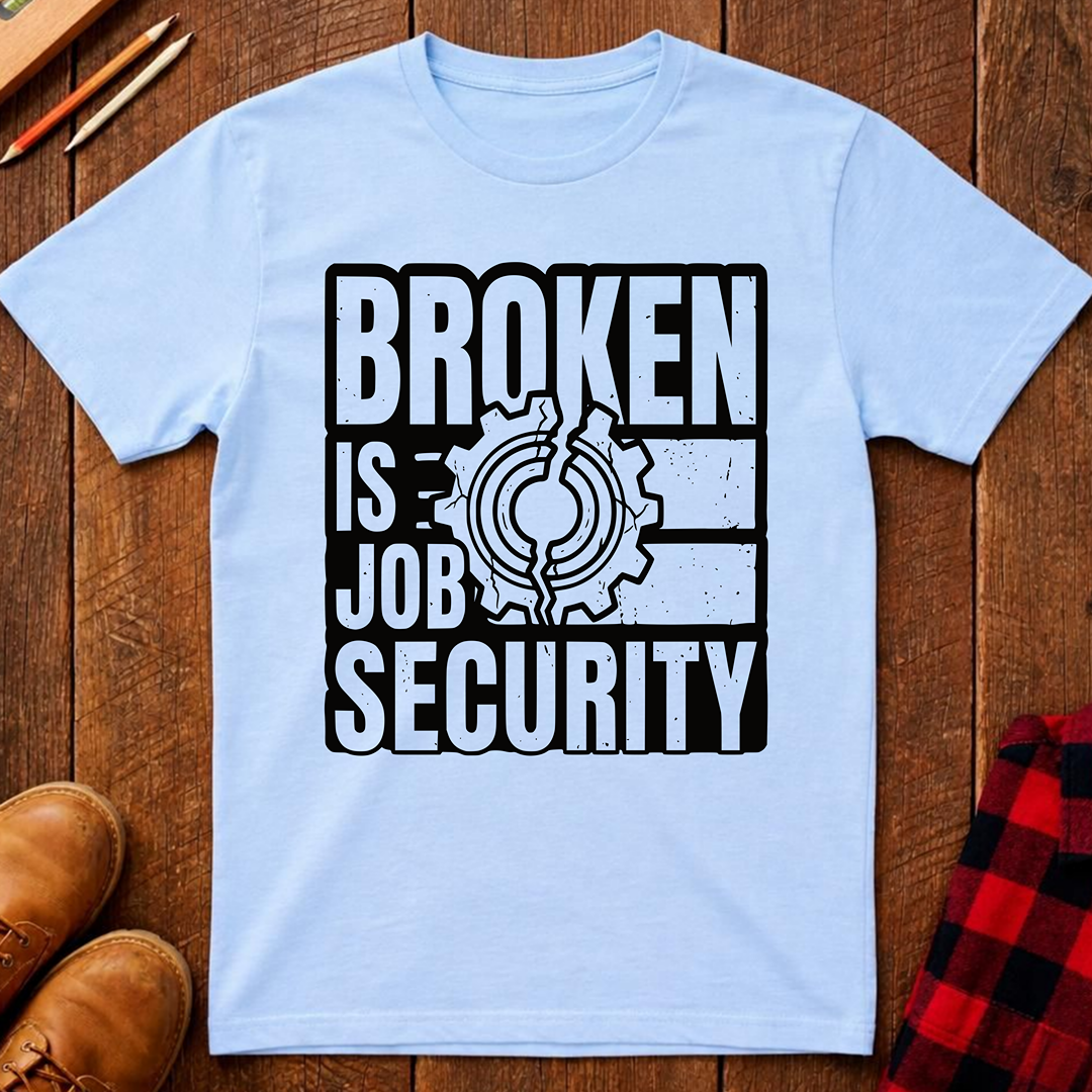 Broken Is Job Security T-Shirt
