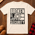 Broken Is Job Security T-Shirt