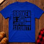 Broken Is Job Security T-Shirt