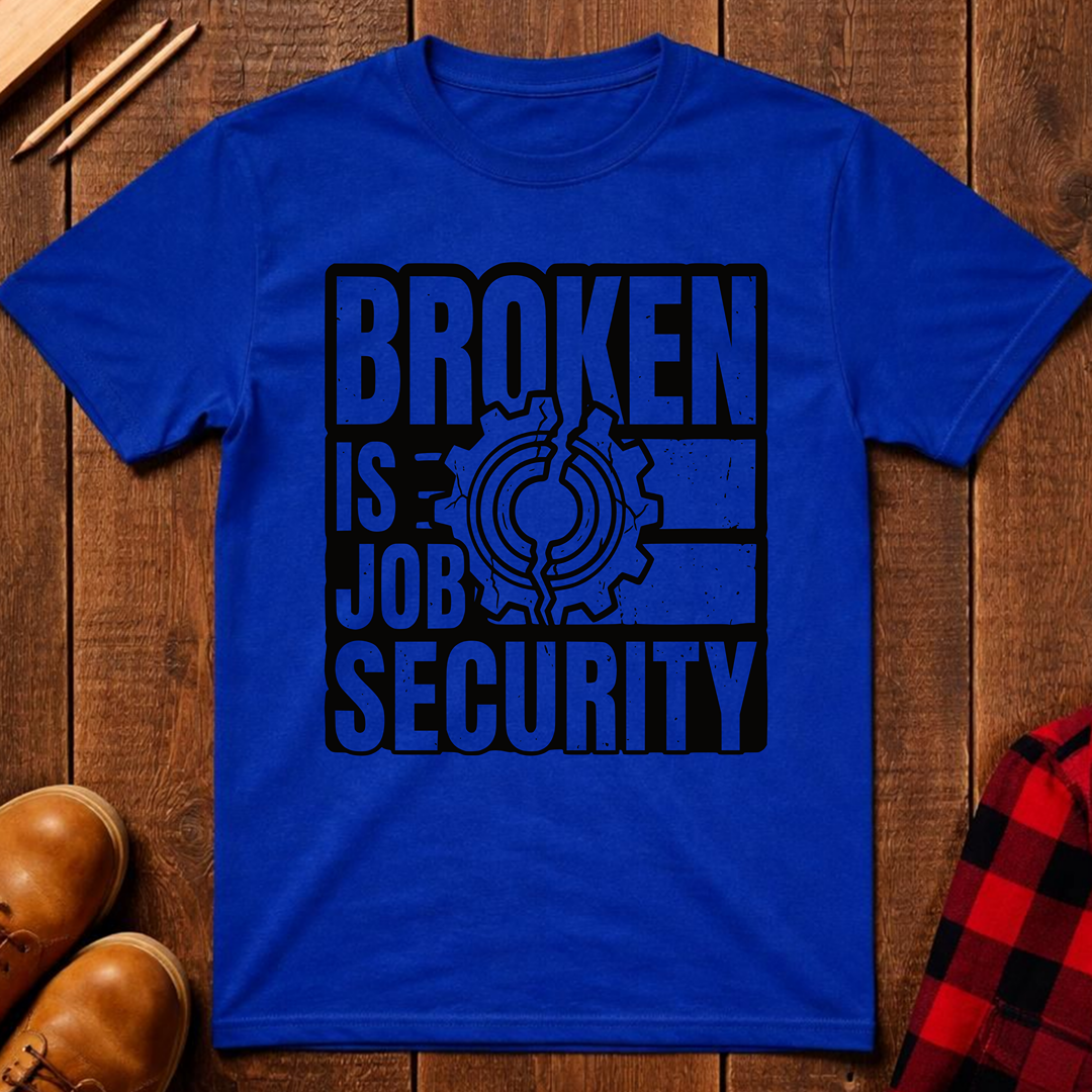 Broken Is Job Security T-Shirt