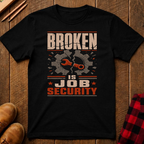 Broken is Job Security T-Shirt