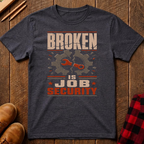Broken is Job Security T-Shirt