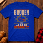 Broken is Job Security T-Shirt