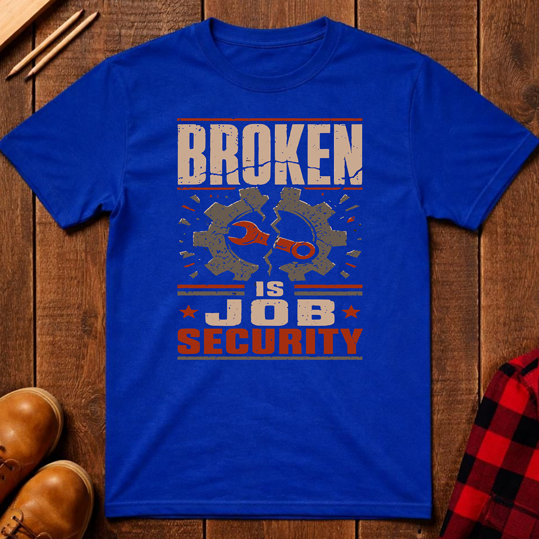 Broken is Job Security T-Shirt