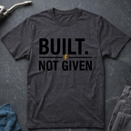 Built Not Given T-Shirt