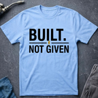 Built Not Given T-Shirt