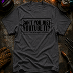 Can't You Just YouTube It T-Shirt