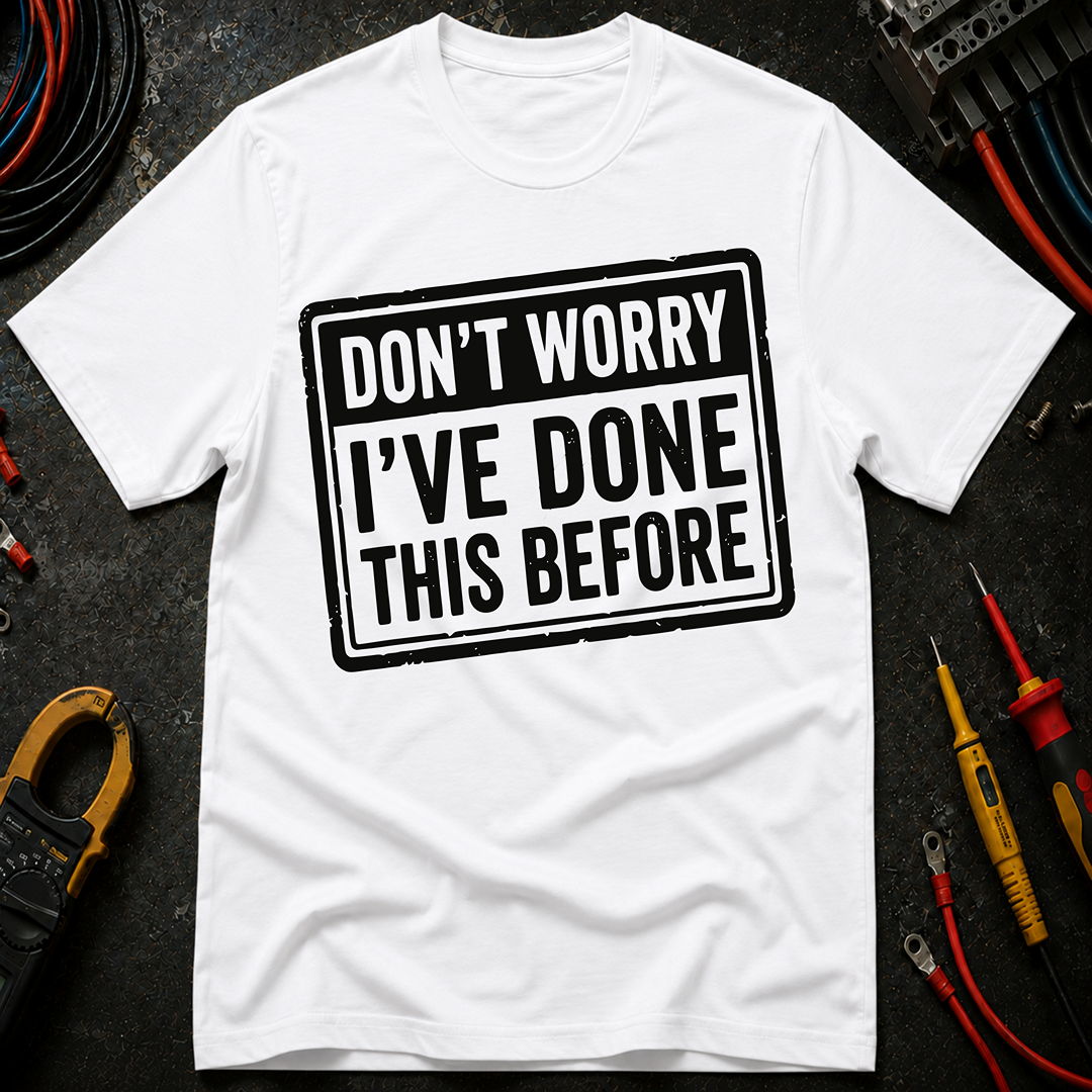 Don't Worry I've Done This Before T-Shirt