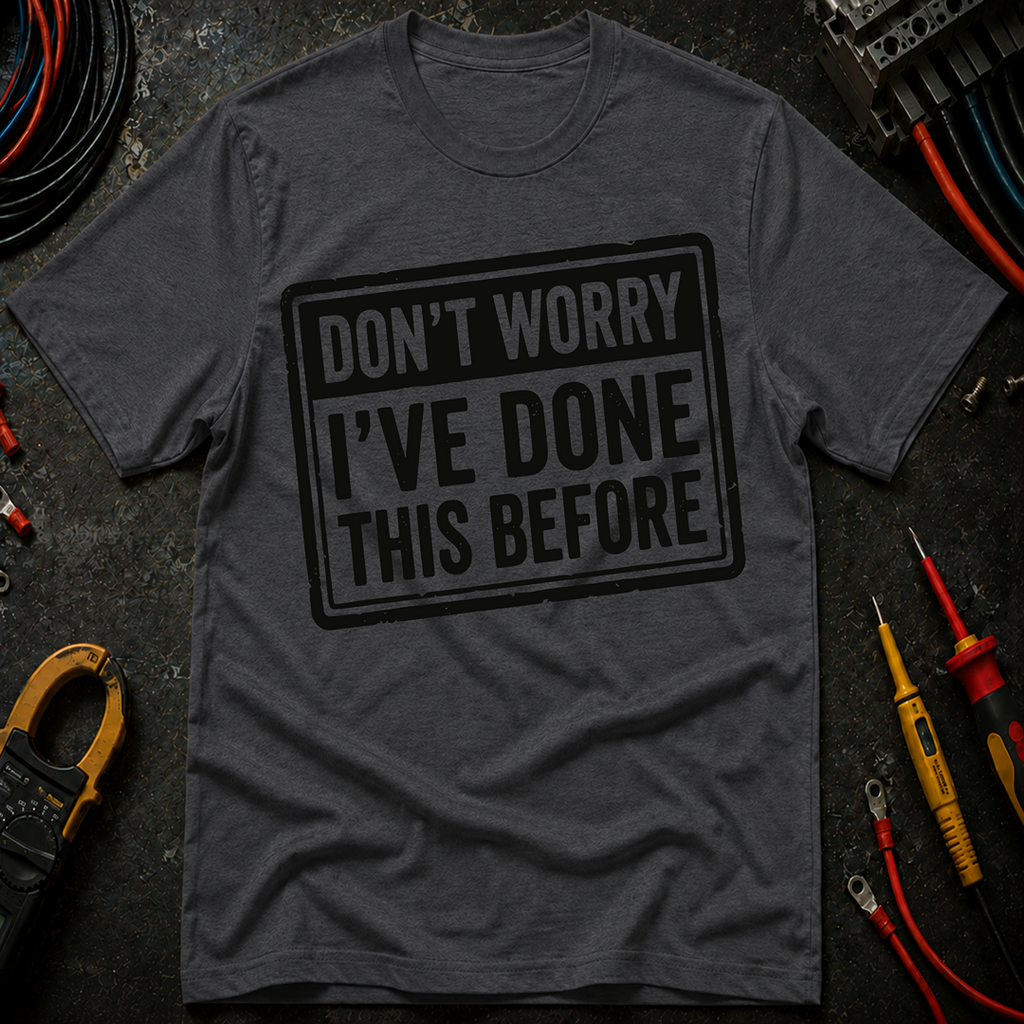 Don't Worry I've Done This Before T-Shirt
