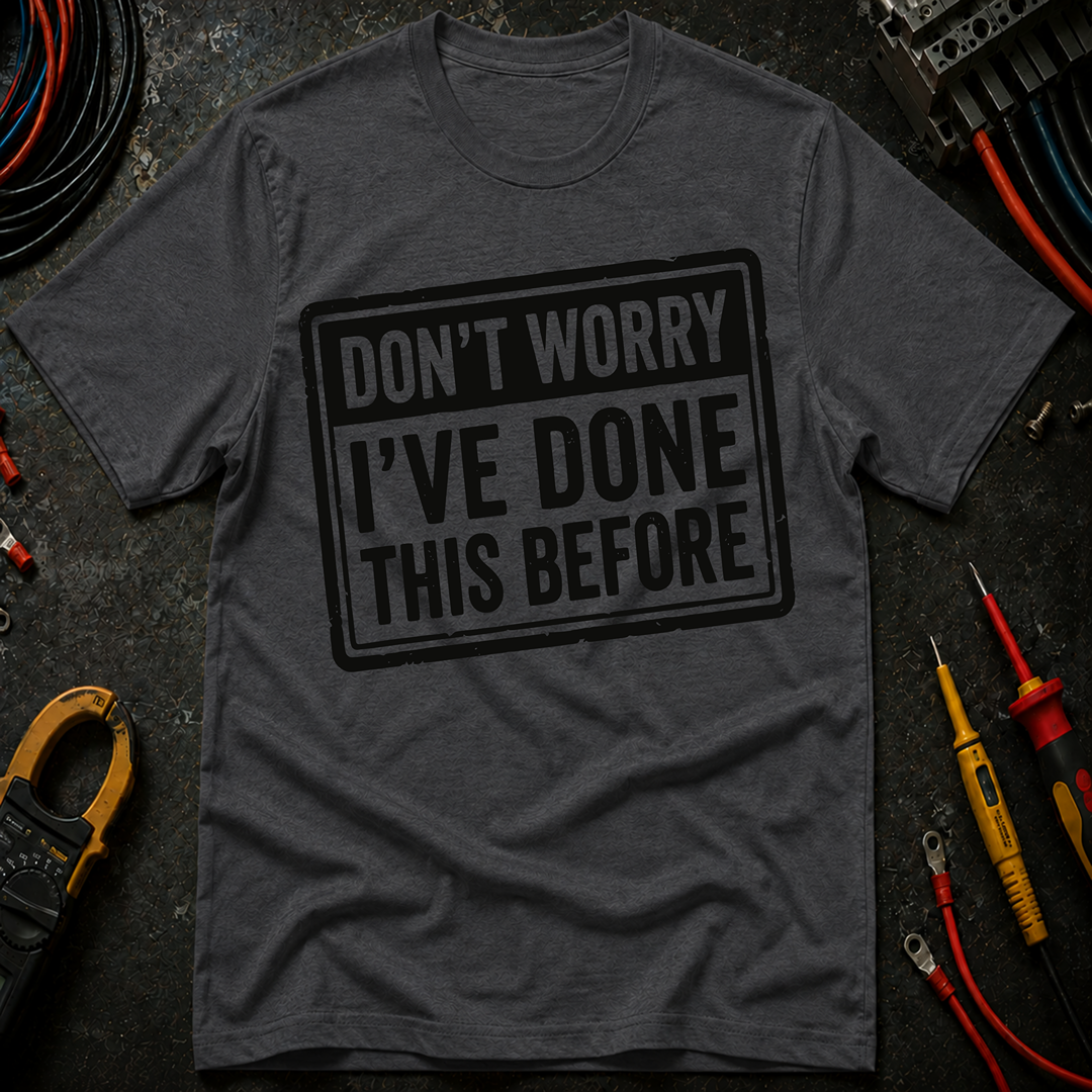 Don't Worry I've Done This Before T-Shirt