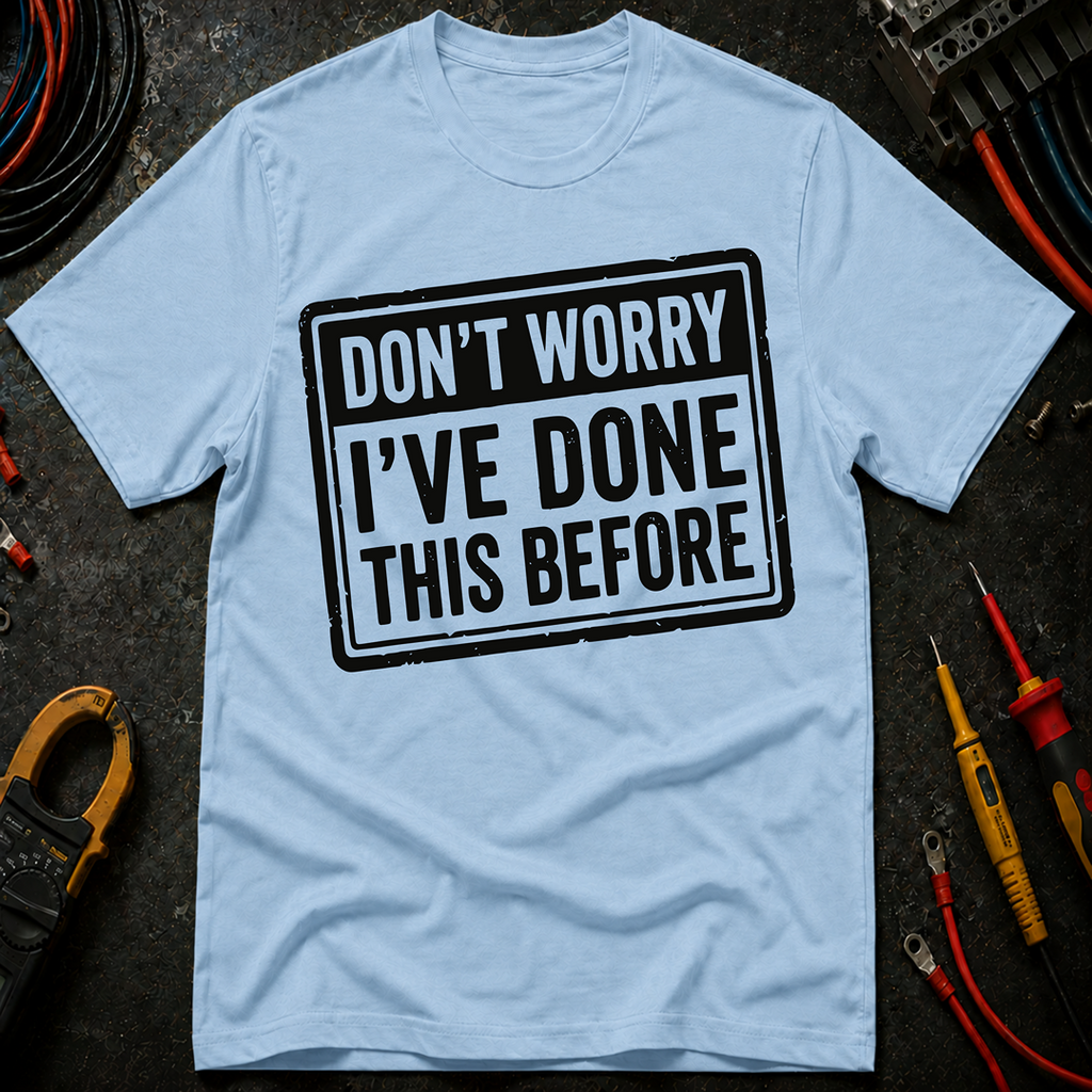 Don't Worry I've Done This Before T-Shirt