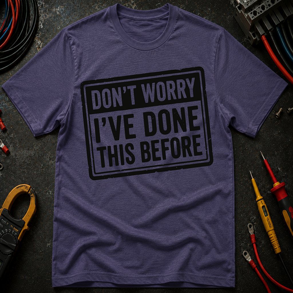 Don't Worry I've Done This Before T-Shirt