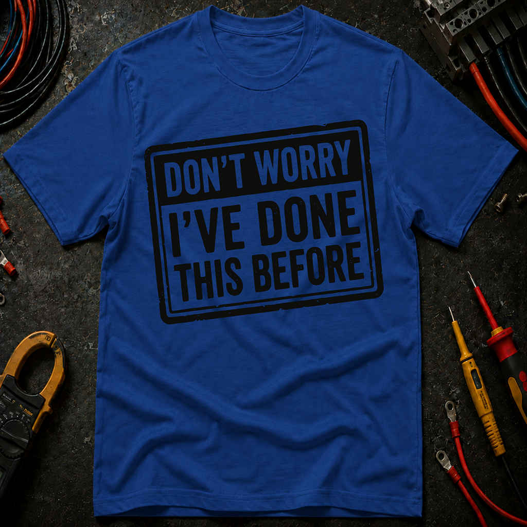 Don't Worry I've Done This Before T-Shirt
