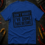 Don't Worry I've Done This Before T-Shirt
