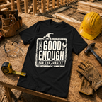 Good Enough For The Jobsite T-Shirt