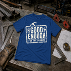 Good Enough For The Jobsite T-Shirt