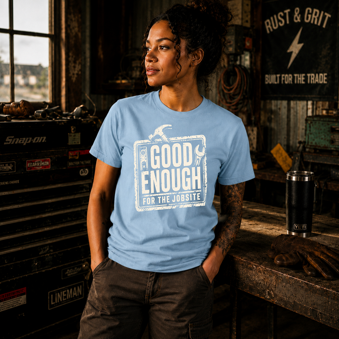 Good Enough For The Jobsite T-Shirt