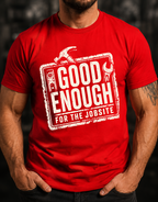 Good Enough For The Jobsite T-Shirt