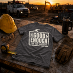 Good Enough For The Jobsite T-Shirt