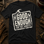 Good Enough For The Jobsite T-Shirt