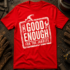 Good Enough For The Jobsite T-Shirt
