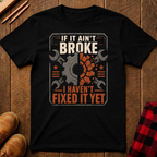 If It Ain't Broke T-Shirt