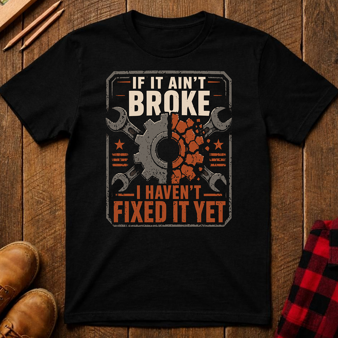 If It Ain't Broke T-Shirt