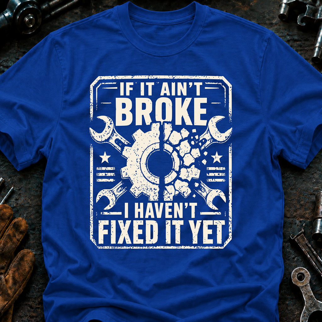 If It Ain't Broke T-Shirt