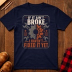 If It Ain't Broke T-Shirt