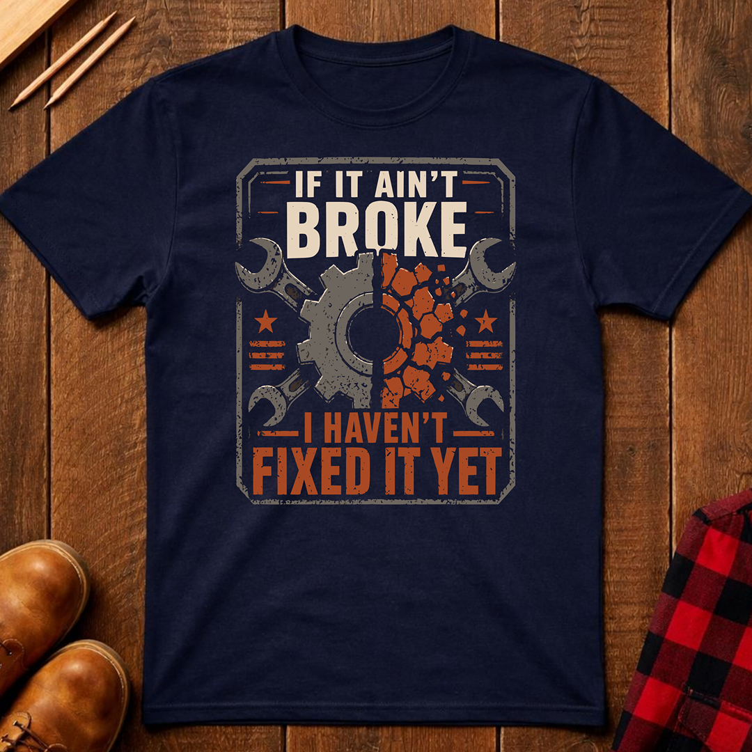 If It Ain't Broke T-Shirt