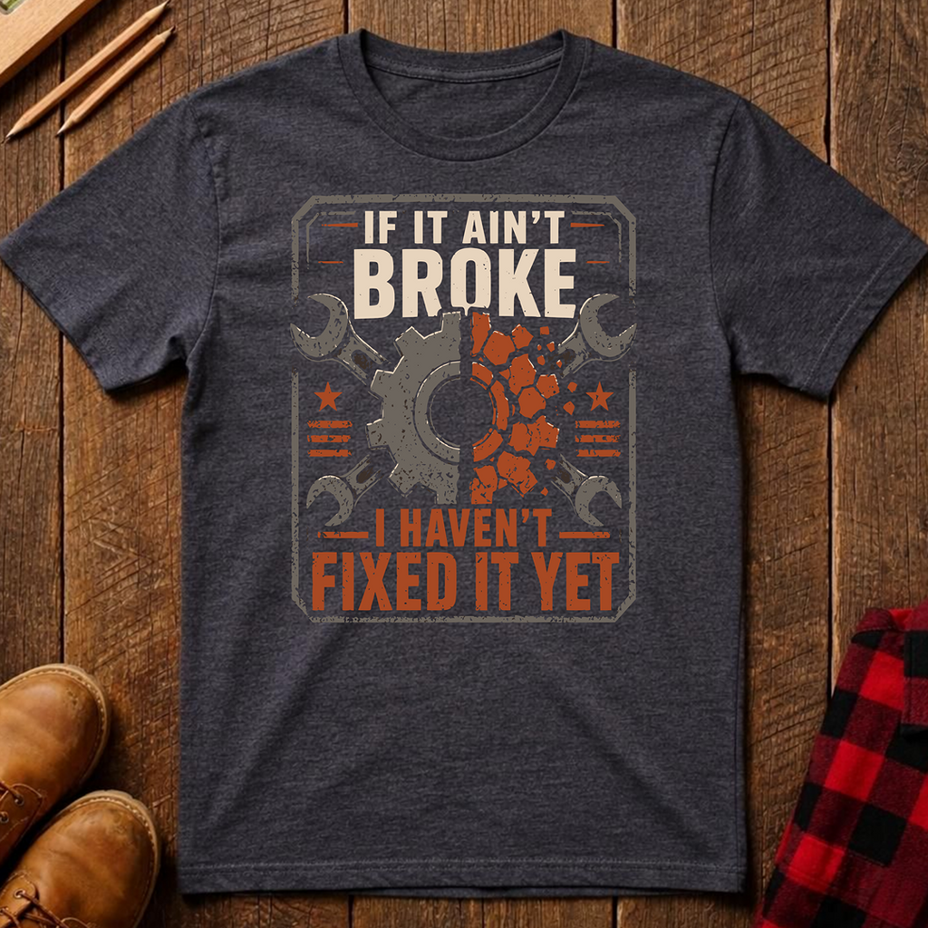 If It Ain't Broke T-Shirt