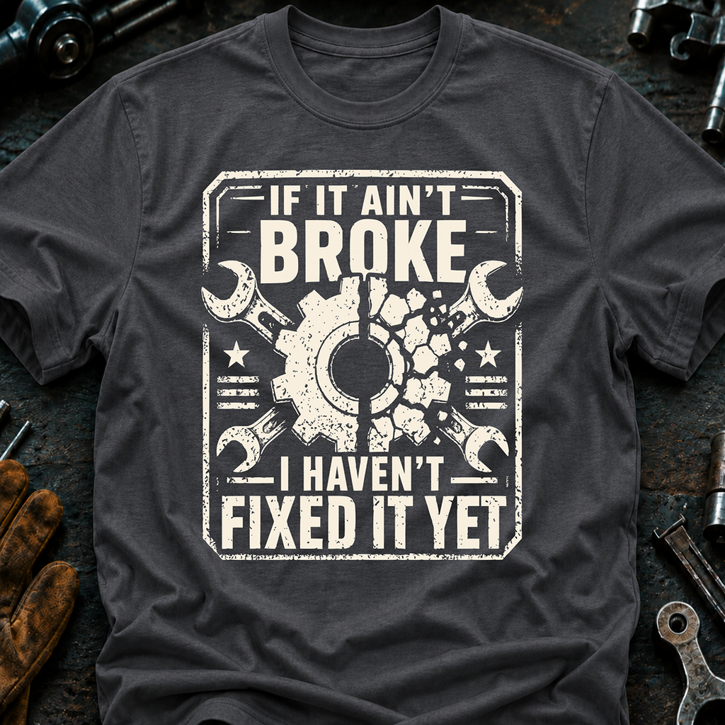 If It Ain't Broke T-Shirt