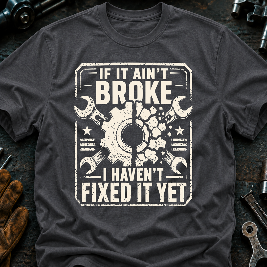 If It Ain't Broke T-Shirt