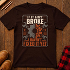 If It Ain't Broke T-Shirt
