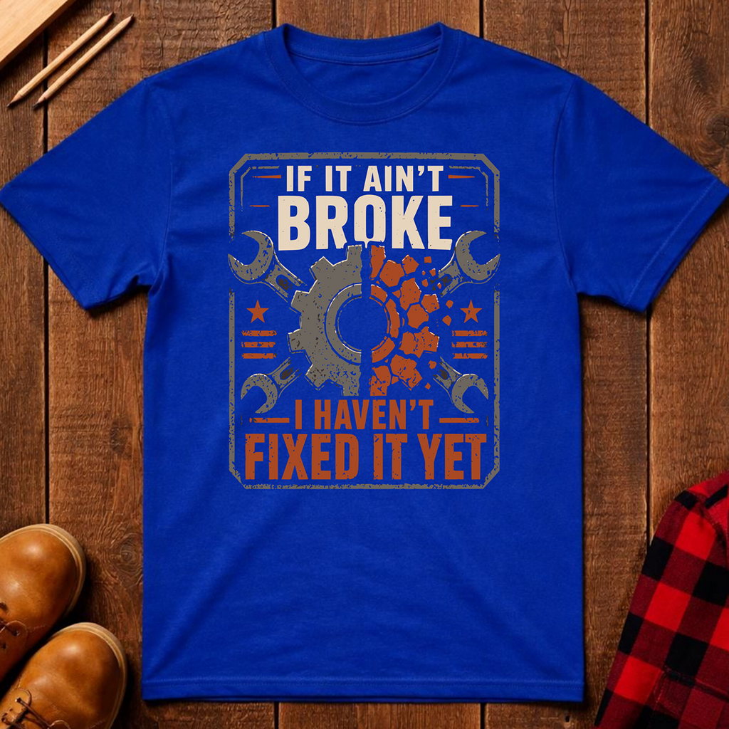If It Ain't Broke T-Shirt