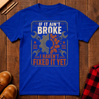 If It Ain't Broke T-Shirt