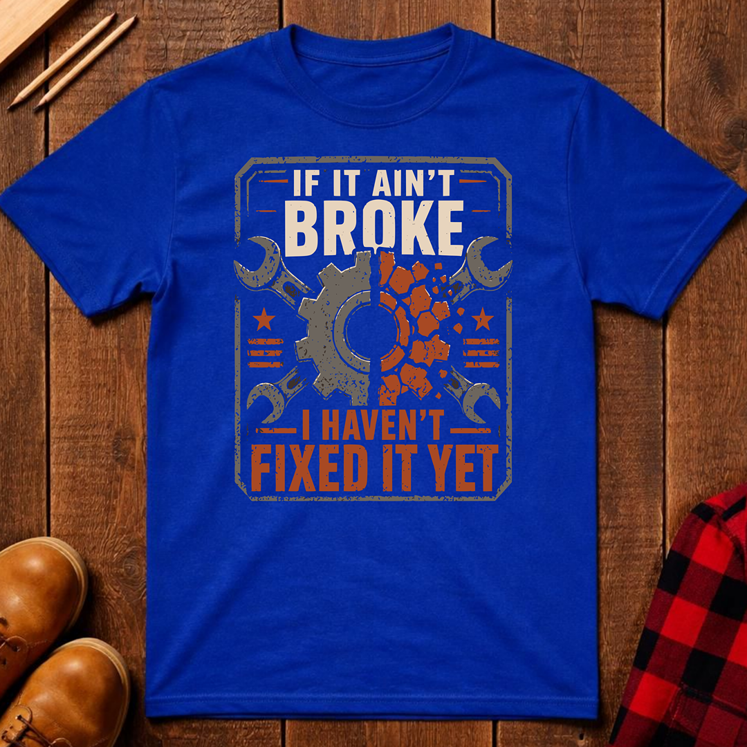 If It Ain't Broke T-Shirt