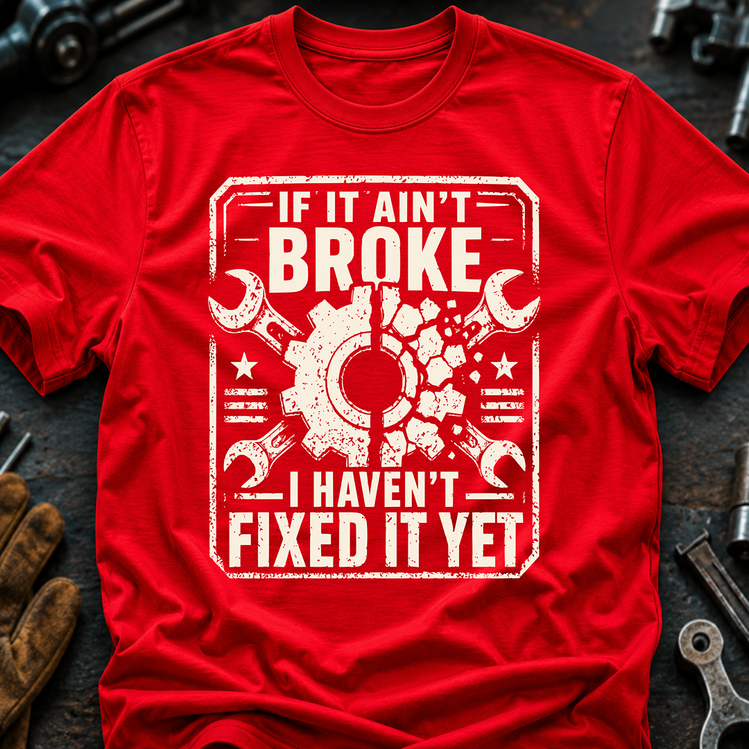 If It Ain't Broke T-Shirt
