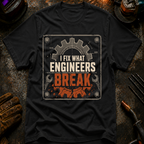 I Fix What Engineers Break T-Shirt