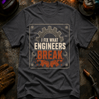 I Fix What Engineers Break T-Shirt