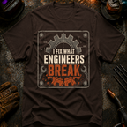 I Fix What Engineers Break T-Shirt