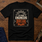 I Fix What Engineers Break T-Shirt